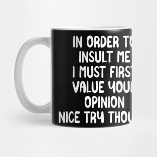 In order to insult me I must first value your opinion nice try though Mug